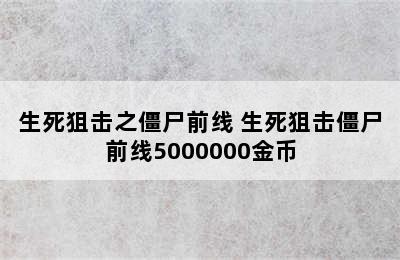 生死狙击之僵尸前线 生死狙击僵尸前线5000000金币